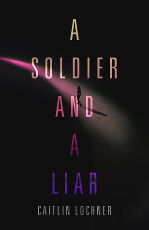A Soldier and A Liar by Caitlin Lochner
