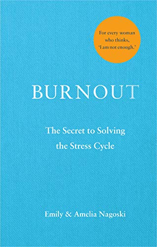 Burnout- The Secret of Solving The Stress Cycle by Amelia Nagoski and Emily Nagoski
