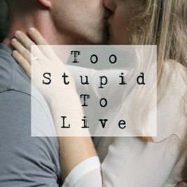 Too Stupid To Live