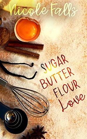 sugar butter flour love: a novella by Nicole Falls
