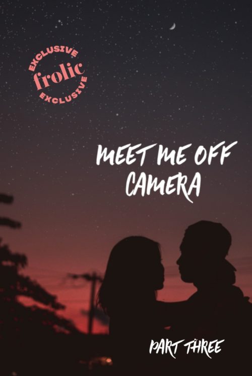 Frolic Original Story: Meet Me Off Camera, Part Three