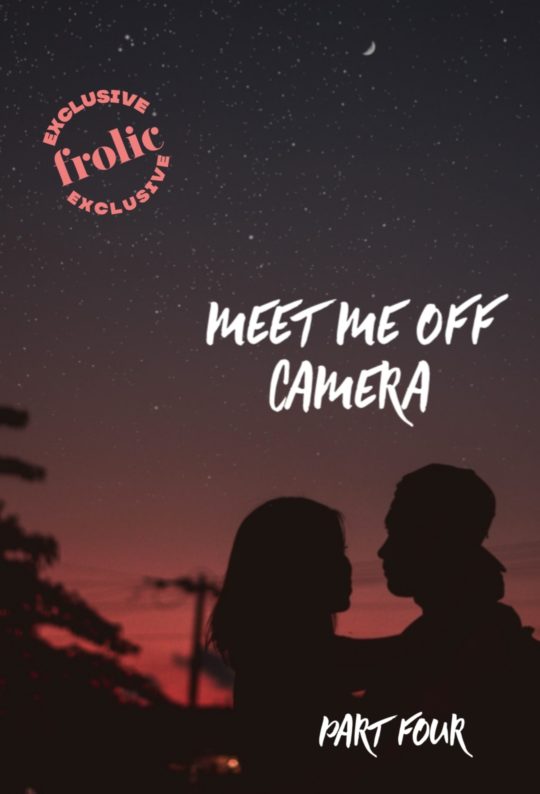 Frolic Original Story: Meet Me Off Camera, Part Four