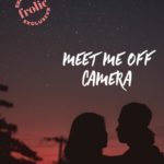 Frolic Original Story: Meet Me Off Camera, Part Six