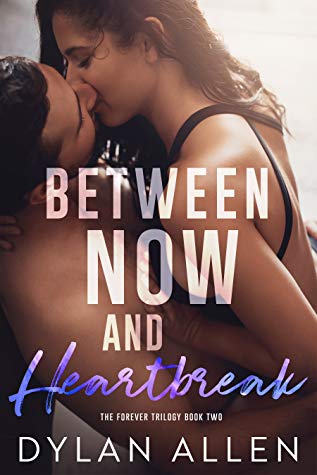 Between Now and Heartbreak (Forever trilogy #2) by Dylan Allen