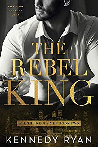 The Rebel King (All the King's Men duet #2) by Kennedy Ryan