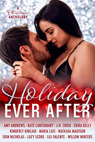 Holiday Ever After anthology by Kimberly Kincaid, Amy Andrews, Kate Canterbary, J.H. Croix, Erika Kelly, Maria Luis, Natasha Madison, Erin Nicholas, Lucy Score, Lili Valente, Willow Winters