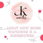 JK Writess.about how binge watching is a superpower