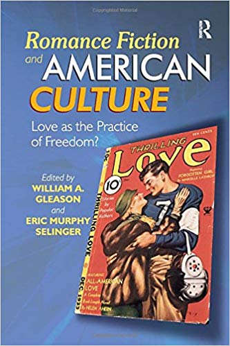 Romance Fiction and American Culture: Love As the Practice of Freedom? edited by William A. Gleason and Eric Murphy Selinger