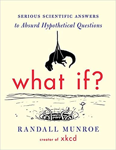 What If?: Serious Scientific Answers to Absurd Hypothetical Questions by Randall Munroe 