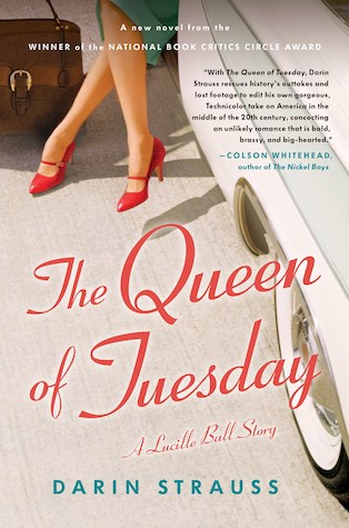 The Queen of Tuesday- A Lucille Ball Story by Darin Strauss