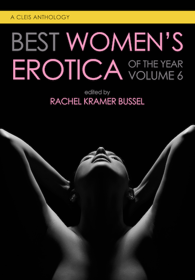 Best Women’s Erotica of the Year, Volume 6 edited by Rachel Kramer Bussel