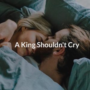 A King Shouldn't Cry