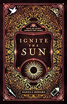 Ignite the Sun by Hanna C Howard