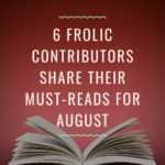 6 Frolic Contributors Share Their Must-Reads for August