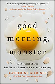 Good Morning, Monster A Therapist Shares Five Heroic Stories of Emotional Recovery by Catherine Gildiner