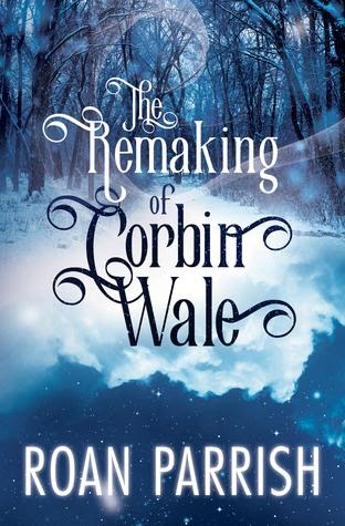 The Remaking of Corbin Wale by Roan Parrish