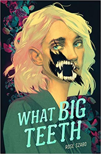 What Big Teeth by Rose Szabo