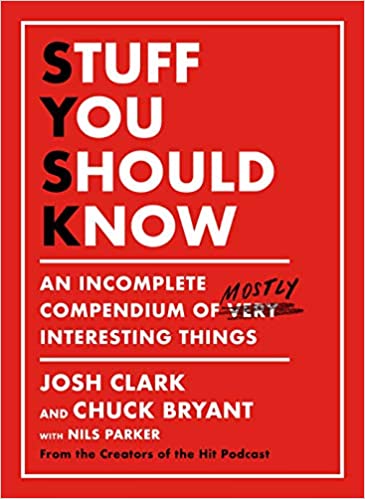 Stuff You Should Know An Incomplete Compendium of Mostly Interesting Things by Josh Clark and Chuck Bryant