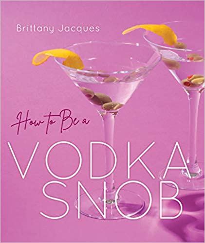 How to Be a Vodka Snob by Brittany Jaques