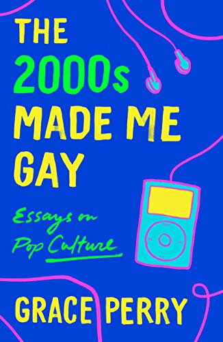 The 2000s Made Me Gay by Grace Perry