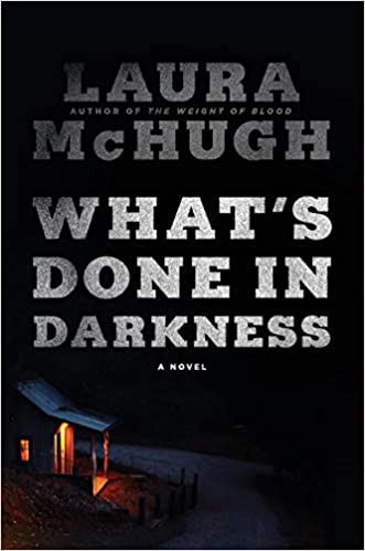 What’s Done in Darkness by Laura McHugh