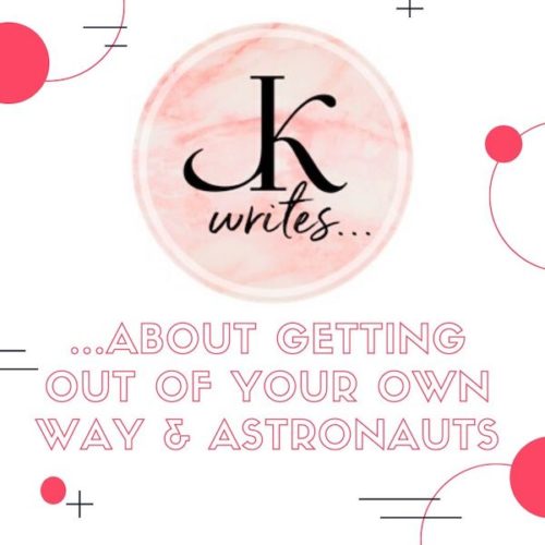 JK Writes About Getting Out Of Your Own Way & Astronauts