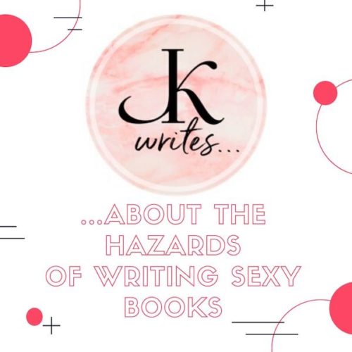 JK Writes … About the Hazards of Writing Sexy Books