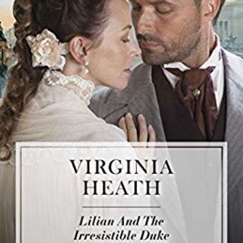 Lilian and the Irresistible Duke by Virginia Heath