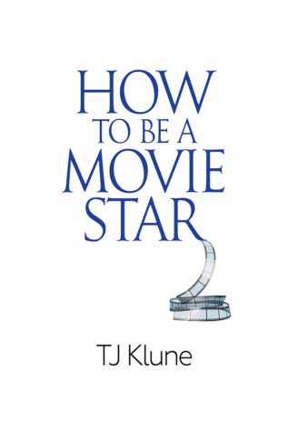 How To Be A Movie Star by TJ Klune